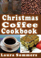 Christmas Coffee Cookbook: Recipes for Drinks and Coffee Flavored Dishes