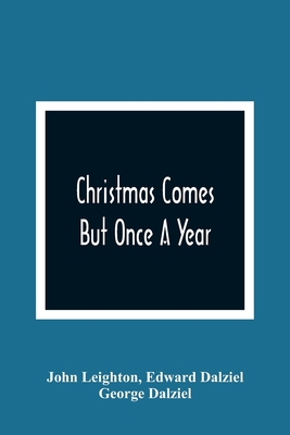 Christmas Comes But Once A Year: Showing What Mr. Brown Did, Thought, And Intended To Do, During That Festive Season - Leighton, John, and Dalziel, Edward