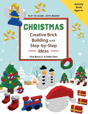 CHRISTMAS - Creative Brick Building with Step-by-Step Ideas: Lego Brick Building Activity Book for young builders age 4 and up to build Christmas creations - Chen, Sofia, and Bacio, Paul