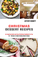 Christmas Dessert Recipes: 50 + Recipes to Make Holiday Meals Simple (An Inspiring Quick and Easy Christmas Cookbook for You)