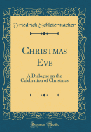 Christmas Eve: A Dialogue on the Celebration of Christmas (Classic Reprint)