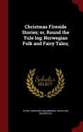 Christmas Fireside Stories; or, Round the Yule log; Norwegian Folk and Fairy Tales;