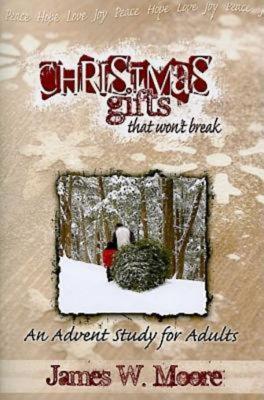 Christmas Gifts That Won't Break: An Advent Study for Adults - Moore, James W, Pastor