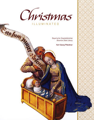 Christmas Illuminated: Prestigious Manuscripts from Around the Fifteenth Century in the Bavarian State Library Collection - Pfndtner, Karl-Georg