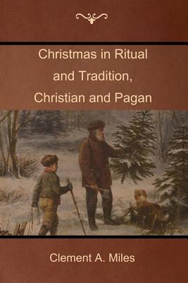 Christmas in Ritual and Tradition, Christian and Pagan - Miles, Clement A