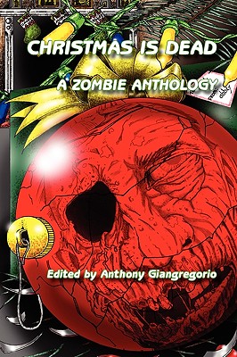 Christmas Is Dead: A Zombie Anthology - Giangregorio, Anthony (Editor)