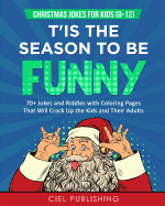 Christmas Jokes for Kids (9-12): T'Is the Season to Be Funny! 70+ Jokes and Riddles with Coloring Pages That Will Crack Up the Kids and Their Adults