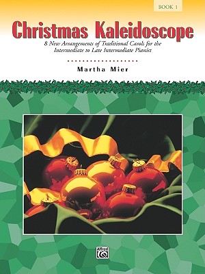 Christmas Kaleidoscope, Bk 1: 8 New Arrangements of Traditional Carols for the Intermediate to Late Intermediate Pianist - Mier, Martha