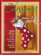 Christmas, Make It Sparkle: 225 Simple Crafts, Food & Decorating Ideas for Your Holiday Home - Dahlstrom, Carol Field