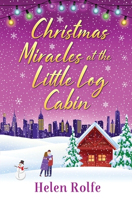 Christmas Miracles at the Little Log Cabin: A heartwarming, feel-good festive read from Helen Rolfe - Rolfe, Helen