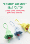 Christmas Ornament Ideas For You: Beautiful Crochet Christmas Bells And Detailed Instruction: Perfect Gift Ideas for Christmas