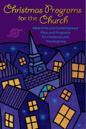 Christmas Programs for the Church: Bible-Time and Contemporary Plays and Programs for Christmas and Thanksgiving