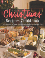 Christmas Recipes Cookbook: 120 Recipes, & Ideas for Your Most Magical Holiday Yet!