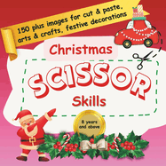 Christmas Scissor Skills: 150 plus images for cut & paste, arts & crafts, festive decorations for 8 years and above