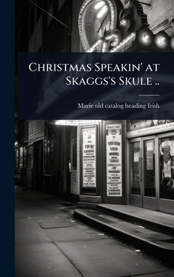 Christmas Speakin' at Skaggs's Skule .. - Irish, Marie