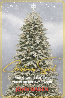 Christmas Spirit: Finding Meaning and Purpose Within the Holiday Season - Baden, John