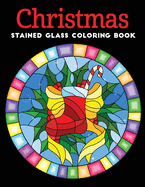 Christmas Stained Glass coloring book: An Adult coloring book Featuring 30+ Christmas Holiday Designs to Draw (Coloring Book for Relaxation)