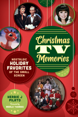 Christmas TV Memories: Nostalgic Holiday Favorites of the Small Screen - Pilato, Herbie J, and Thomas, Marlo (Foreword by)