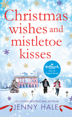 Christmas Wishes and Mistletoe Kisses: A Feel-Good Christmas Romance - Hale, Jenny