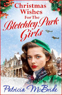Christmas Wishes for the Bletchley Park Girls: An emotional festive wartime saga series from Patricia McBride for Christmas 2024