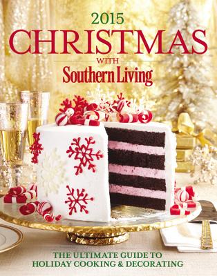 Christmas with Southern Living: The Ultimate Guide to Holiday Cooking & Decorating - Gleim, Sarah