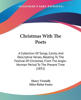 Christmas With The Poets: A Collection Of Songs, Carols, And Descriptive Verses, Relating To The Festival Of Christmas, From The Anglo-Norman Period To The Present Time (1851) - Vizetelly, Henry, and Foster, Miles Birket