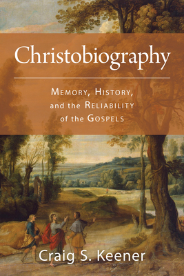 Christobiography: Memory, History, and the Reliability of the Gospels - Keener, Craig S