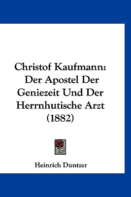 Christof Kaufmann: Der Apostel Der Geniezeit Und Der Herrnhutische Arzt (1882) - Duntzer, Heinrich