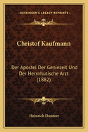 Christof Kaufmann: Der Apostel Der Geniezeit Und Der Herrnhutische Arzt (1882)