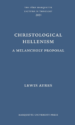 Christological Hellenism: A Melancholy Proposal - Ayres, Lewis