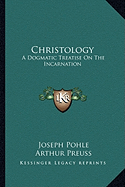 Christology: A Dogmatic Treatise On The Incarnation