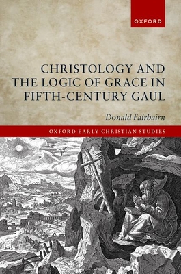 Christology and the Logic of Grace in Fifth-Century Gaul - Fairbairn, Donald