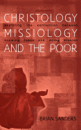Christology, Missiology and the Poor: Exploring the Connection Between Knowing Jesus and Doing Mission