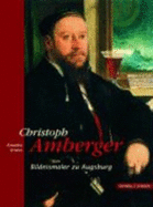 Christoph Amberger : Bildnismaler zu Augsburg : stdtische Eliten im Spiegel ihrer Portrts - Kranz, Annette, and Amberger, Christoph