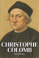 Christophe Colomb: l'essentiel de sa vie en 200 pages: Dcouvrez comment Christophe Colomb, en franchissant les limites du monde connu, a prcipit la rencontre brutale de deux humanits.