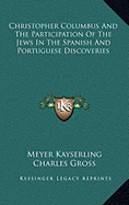 Christopher Columbus And The Participation Of The Jews In The Spanish And Portuguese Discoveries - Kayserling, Meyer, and Gross, Charles (Translated by)