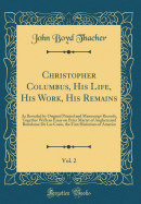 Christopher Columbus, His Life, His Work, His Remains, Vol. 2: As Revealed by Original Printed and Manuscript Records, Together with an Essay on Peter Martyr of Anghera and Bartolome de Las Casas, the First Historians of America (Classic Reprint)