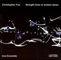 Christopher Fox: Straight Lines in Broken Times - Ives Ensemble; Richard Rijnvos (conductor)