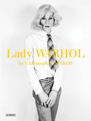 Christopher Makos: Lady Warhol - Makos, Christopher (Text by), and Warhol, Andy