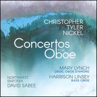Christopher Tyler Nickel: Concertos for Oboe - Mary Lynch Vanderkolk (oboe d'amore); Mary Lynch Vanderkolk (oboe); Northwest Sinfonia; David Sabee (conductor)