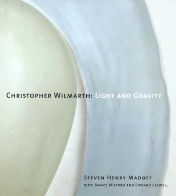 Christopher Wilmarth: Light and Gravity - Madoff, Steven Henry, and Milford, Nancy (Contributions by), and Saywell, Edward (Contributions by)