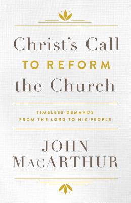 Christ's Call to Reform the Church: Timeless Demands from the Lord to His People - MacArthur, John