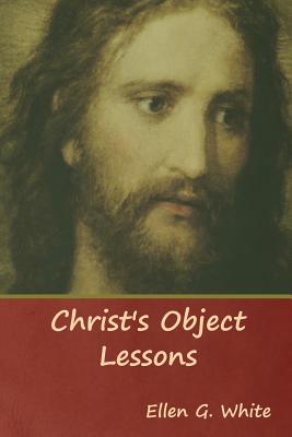 Christ's Object Lessons - White, Ellen G