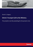 Christ's Trumpet-Call to the Ministry: The preacher and the preaching for the present crisis