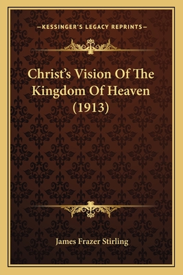 Christ's Vision of the Kingdom of Heaven (1913) - Stirling, James Frazer