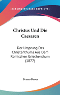Christus Und Die Caesaren: Der Ursprung Des Christenthums Aus Dem Romischen Griechenthum (1879)