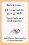 Christus Und Die Geistige Welt Von Der Suche Nach Dem Heiligen Gral - Steiner, Rudolf