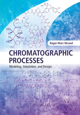 Chromatographic Processes: Modeling, Simulation, and Design - Nicoud, Roger-Marc