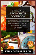 Chronic Bronchitis Cookbook: Nutritional and Healing Healing Recipes to help you manage your Symptoms