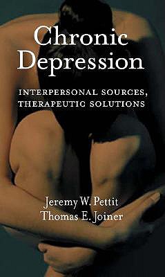 Chronic Depression: Interpersonal Sources, Therapeutic Solutions - Pettit, Jeremy W, and Joiner, Thomas E, PhD